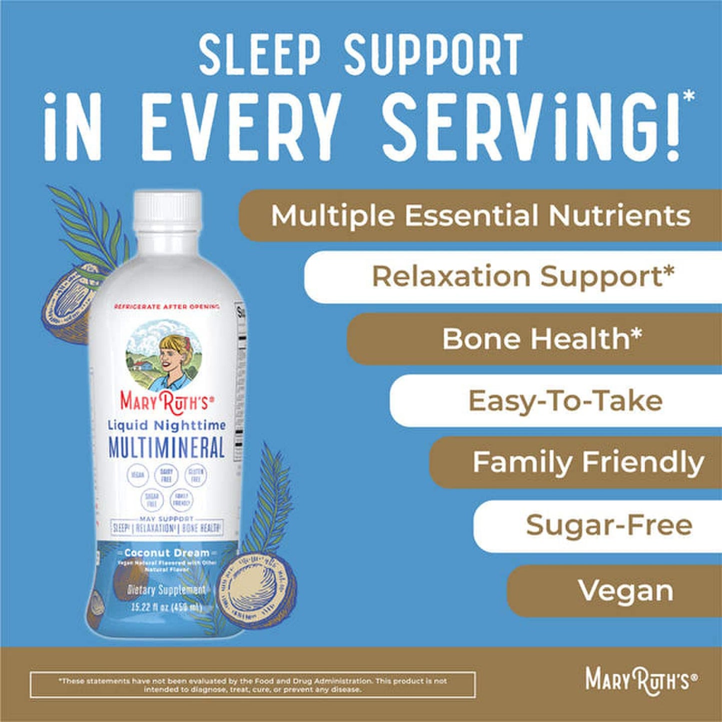 Dietary Supplement Mary Ruth's® Liquid Nighttime Multimineral Vitamin C / D / Calcium / Magnesium 1 mg - 1.7 mcg - 60 mg - 10 mg Strength Liquid 30 oz. Coconut Flavor